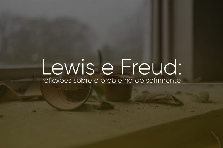 Lewis e Freud: reflexões sobre o problema do sofrimento